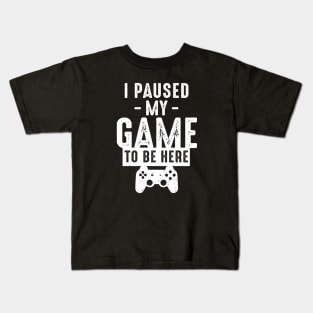 I Paused My Game To Be Here Kids T-Shirt